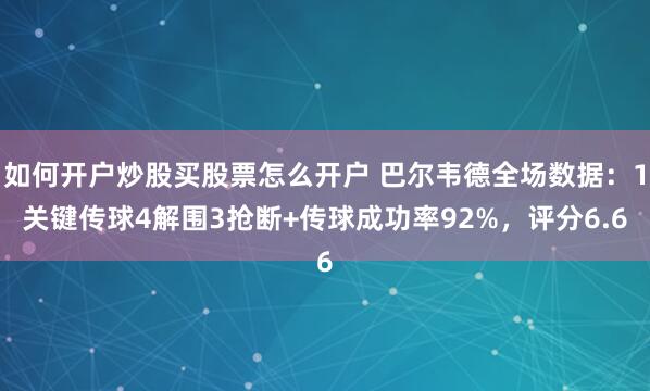 如何开户炒股买股票怎么开户 巴尔韦德全场数据：1关键传球4解围3抢断+传球成功率92%，评分6.6